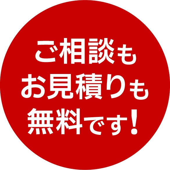 ご相談もお見積りも無料です!